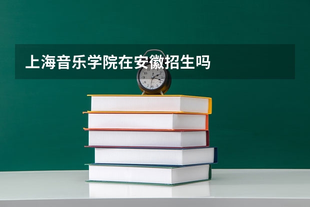 上海音乐学院在安徽招生吗