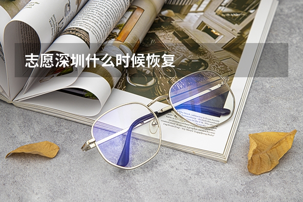 志愿深圳什么时候恢复