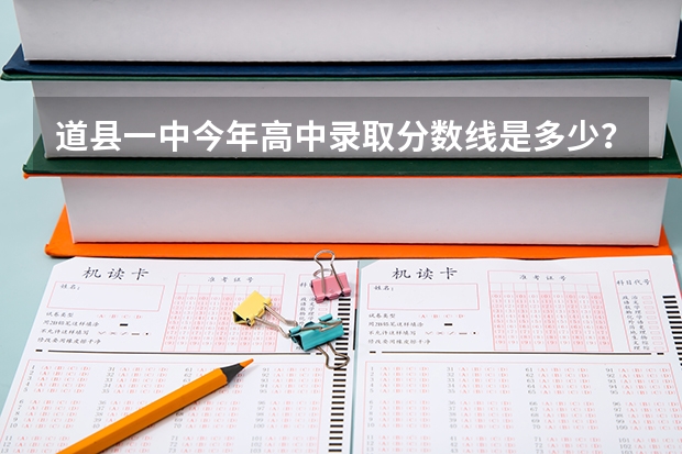 道县一中今年高中录取分数线是多少？