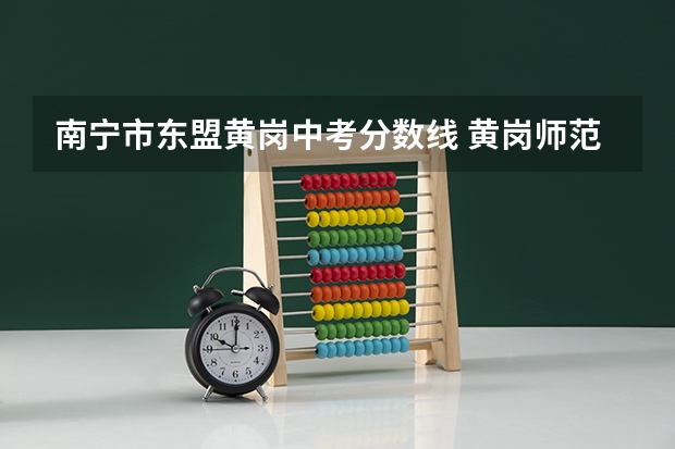 南宁市东盟黄岗中考分数线 黄岗师范学校分数线