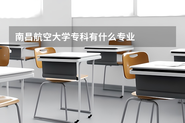 南昌航空大学专科有什么专业
