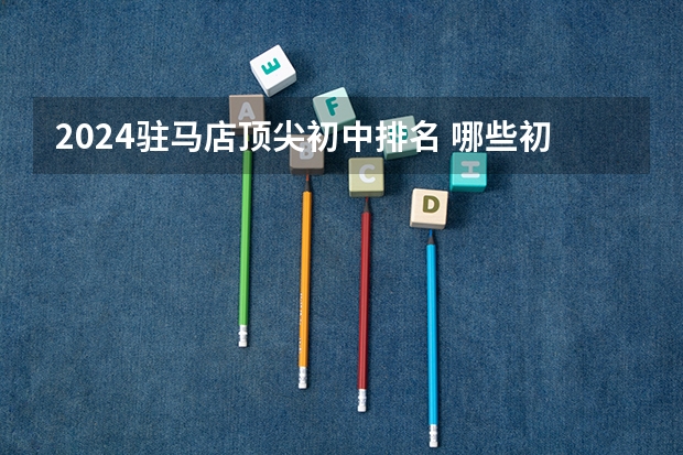 2024驻马店顶尖初中排名 哪些初中最好