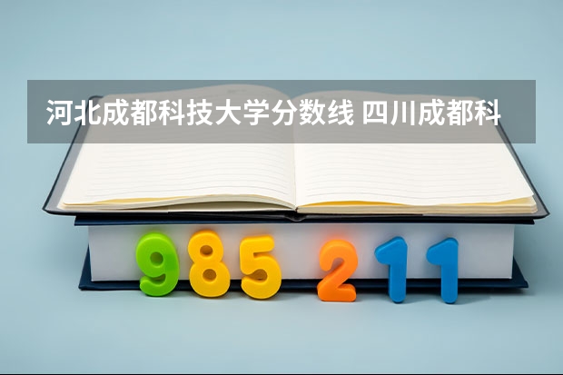 河北成都科技大学分数线 四川成都科技大学录取分数线
