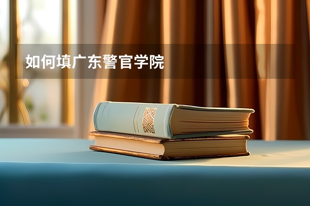 如何填广东警官学院