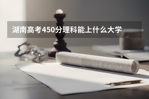湖南高考450分理科能上什么大学