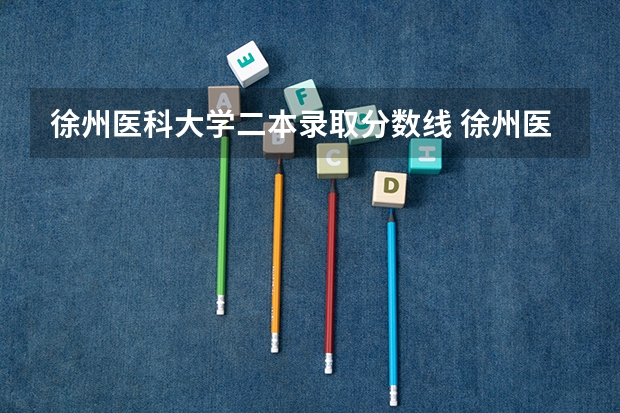 徐州医科大学二本录取分数线 徐州医科大学与江苏科技大学那个分数线高?