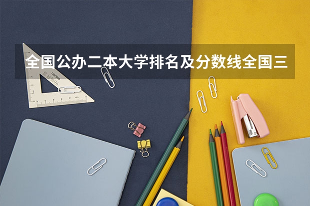 全国公办二本大学排名及分数线全国三本大学（全国比较好的三本院校）