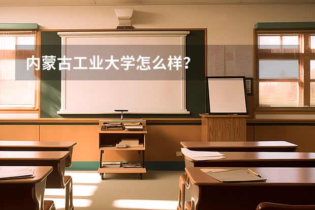 内蒙古工业大学怎么样？