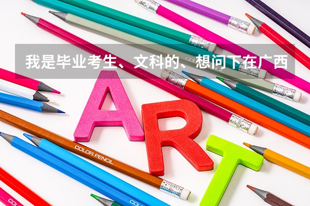 我是毕业考生、文科的、想问下在广西318分能上哪个专科学校、求解答、嗯、药学、护理、人力资源...