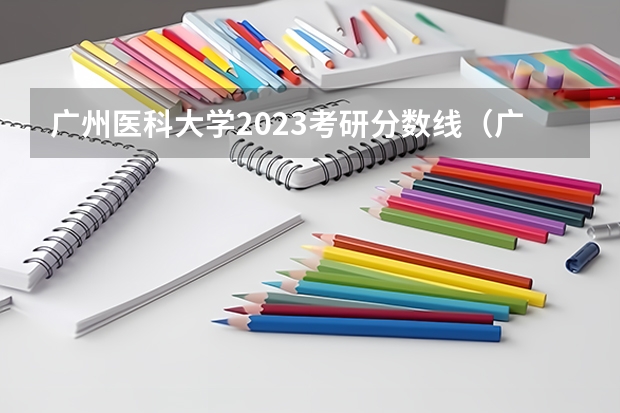 广州医科大学2023考研分数线（广州医科大学分数线）