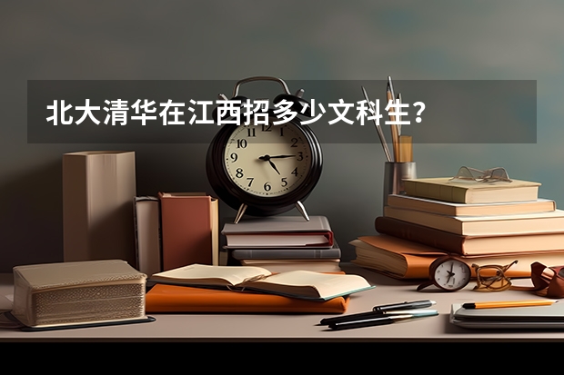 北大清华在江西招多少文科生？