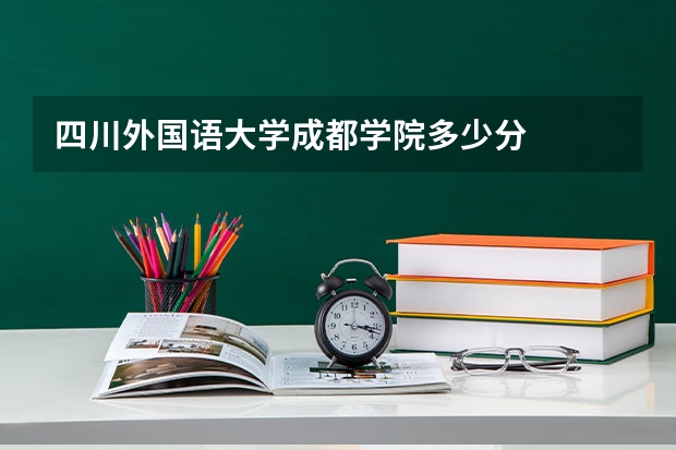 四川外国语大学成都学院多少分