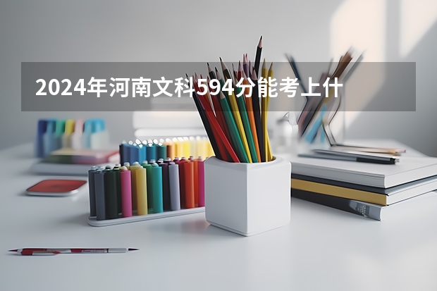 2024年河南文科594分能考上什么大学？