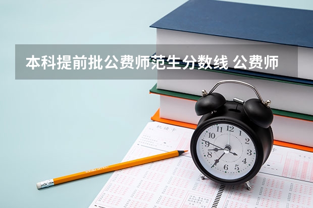 本科提前批公费师范生分数线 公费师范生分数线