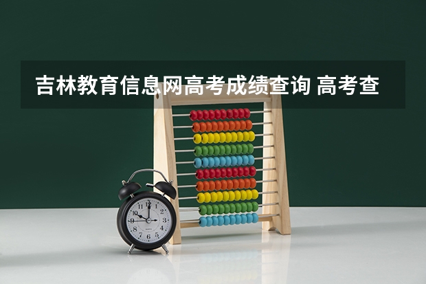 吉林教育信息网高考成绩查询 高考查分时间高考放榜时间表