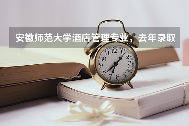 安徽师范大学酒店管理专业，去年录取分数线多少
