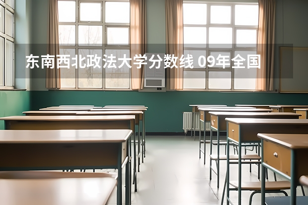 东南西北政法大学分数线 09年全国各高校的录取分数线