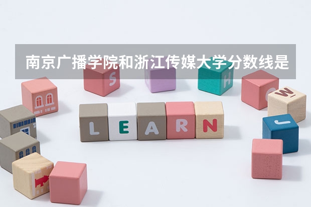 南京广播学院和浙江传媒大学分数线是多少？