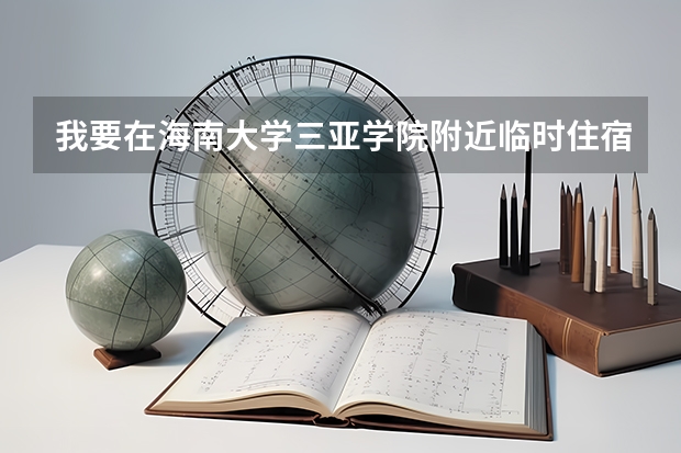 我要在海南大学三亚学院附近临时住宿，有什么便宜又好的地方么？