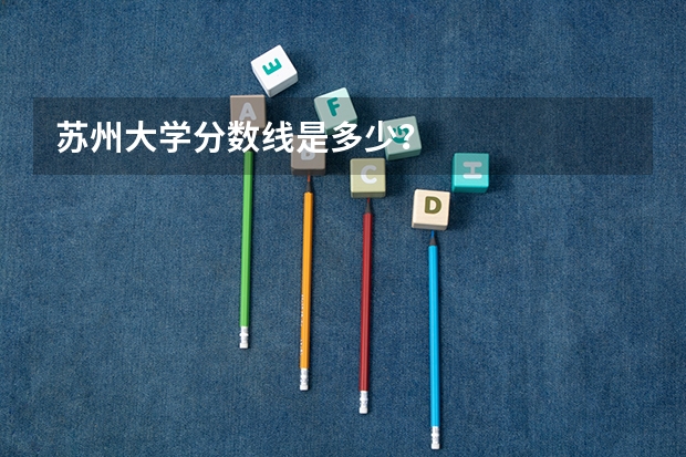 苏州大学分数线是多少？