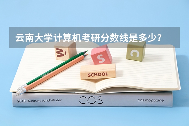 云南大学计算机考研分数线是多少？