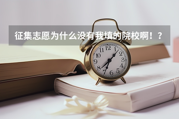 征集志愿为什么没有我填的院校啊！？