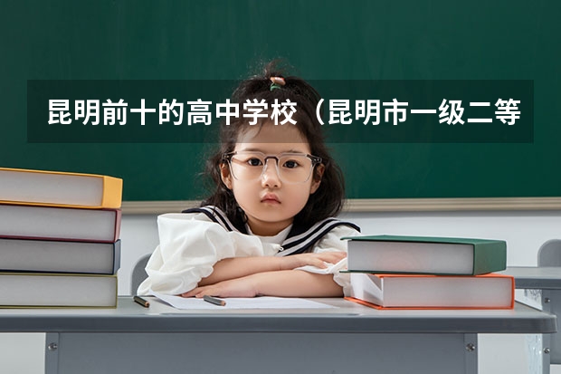 昆明前十的高中学校（昆明市一级二等高中排名）