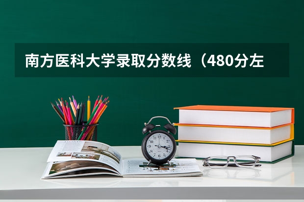 南方医科大学录取分数线（480分左右的文科好大学）