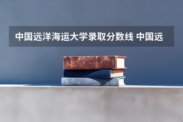 中国远洋海运大学录取分数线 中国远洋海运大学录取分数线
