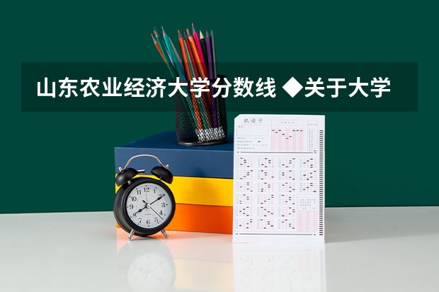 山东农业经济大学分数线 ◆关于大学录取分数线◆