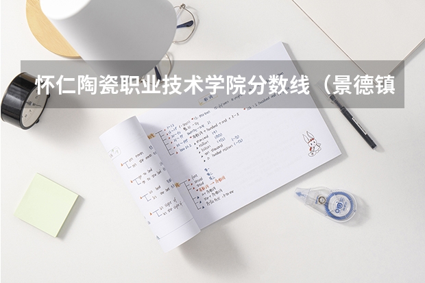 怀仁陶瓷职业技术学院分数线（景德镇陶瓷大学艺术生分数线）
