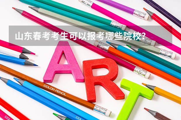 山东春考考生可以报考哪些院校?