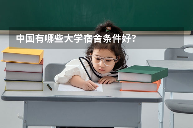 中国有哪些大学宿舍条件好？