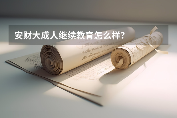 安财大成人继续教育怎么样?
