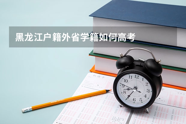 黑龙江户籍外省学籍如何高考