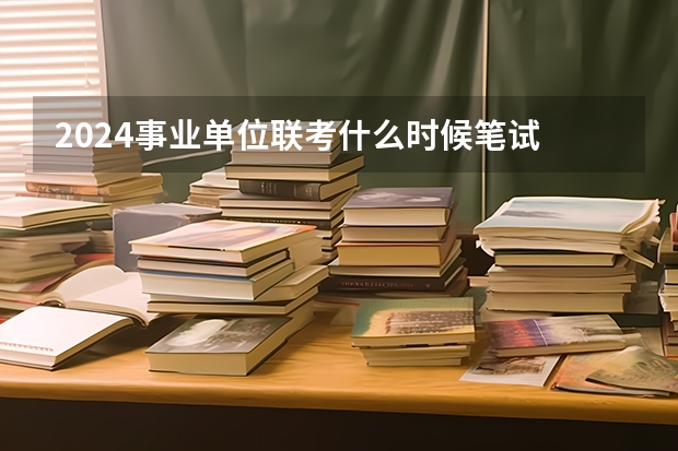2024事业单位联考什么时候笔试
