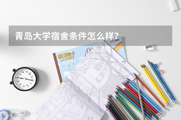 青岛大学宿舍条件怎么样？