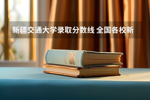 新疆交通大学录取分数线 全国各校新疆录取分数线