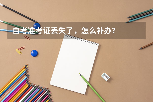 自考准考证丢失了，怎么补办？