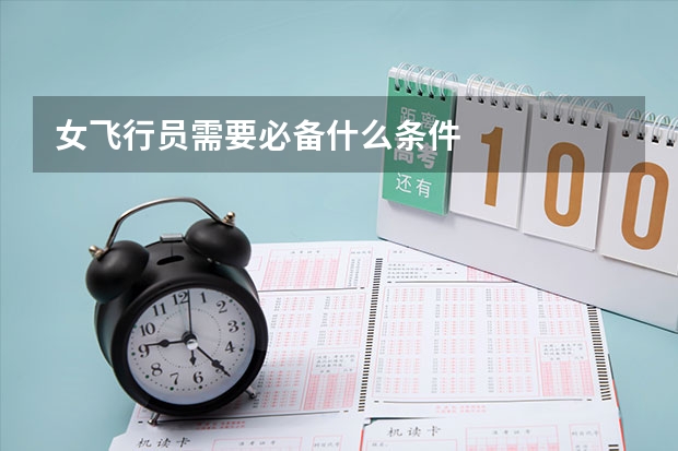 女飞行员需要必备什么条件
