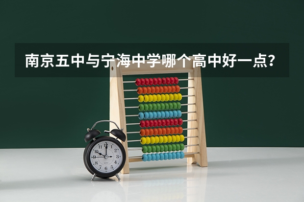 南京五中与宁海中学哪个高中好一点？谢谢！