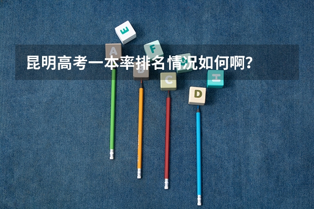 昆明高考一本率排名情况如何啊？