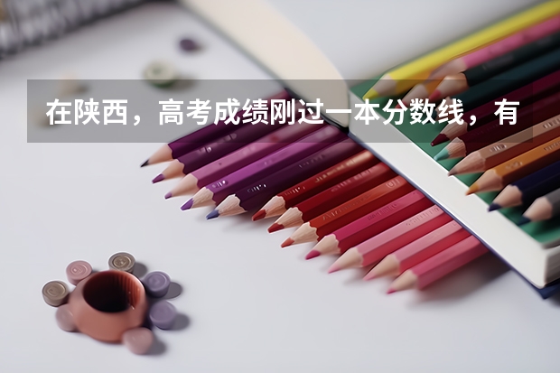 在陕西,高考成绩刚过一本分数线,有哪些大学可以填报