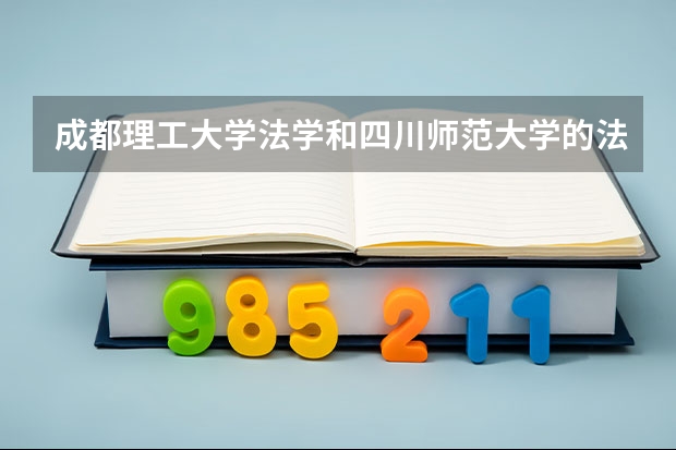 成都理工大学法学和四川师范大学的法学哪个较好?!