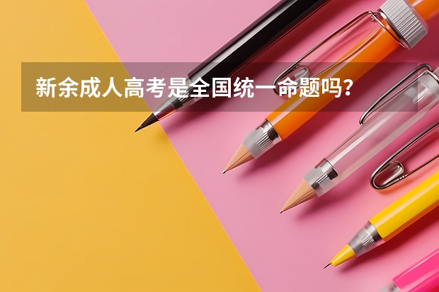 新余成人高考是全国统一命题吗？