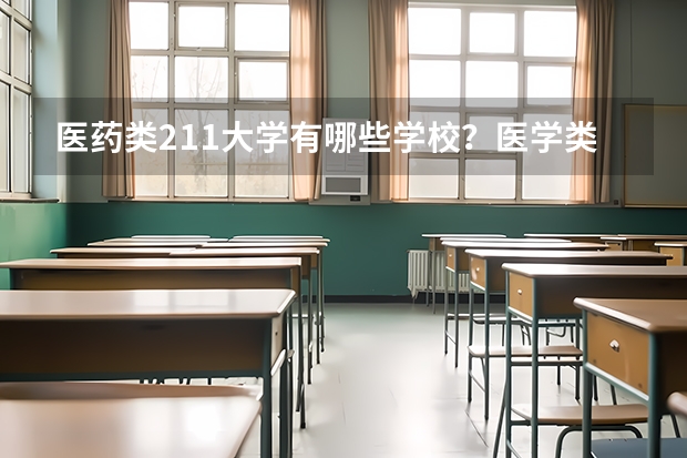 医药类211大学有哪些学校？医学类211王牌专业有哪些？
