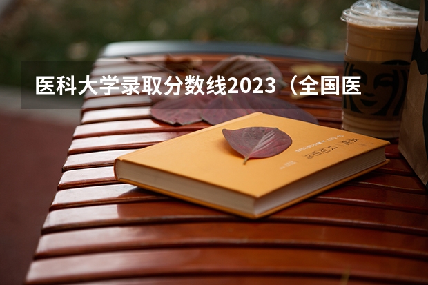 医科大学录取分数线2023（全国医科大学分数线）