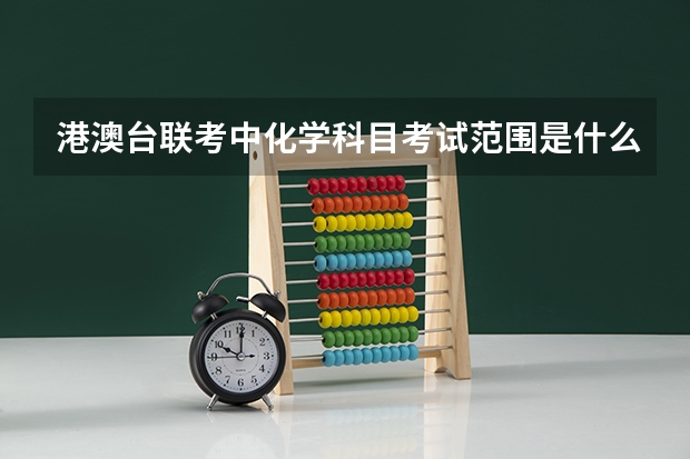 港澳台联考中化学科目考试范围是什么？