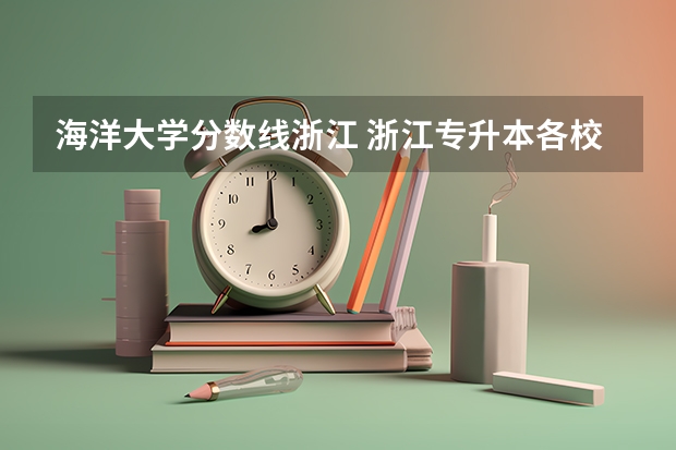 海洋大学分数线浙江 浙江专升本各校录取分数线