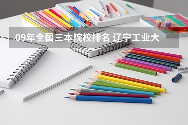 09年全国三本院校排名 辽宁工业大学,辽宁科技大学,辽宁工程技术大学,沈阳大学,沈阳工学院,大连海洋大学,辽东学院那个最好